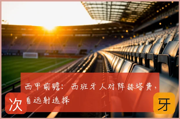 西甲前瞻:西班牙人对阵赫塔费,看远射选择