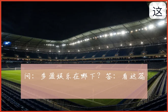 问：多盈娱乐在哪下？答：看这篇